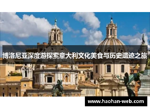 博洛尼亚深度游探索意大利文化美食与历史遗迹之旅