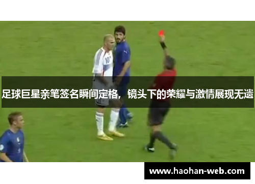 足球巨星亲笔签名瞬间定格，镜头下的荣耀与激情展现无遗