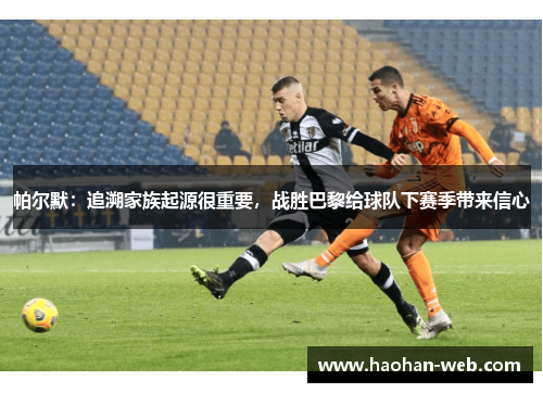 帕尔默：追溯家族起源很重要，战胜巴黎给球队下赛季带来信心